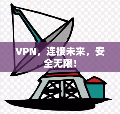 VPN，连接未来，安全无限！