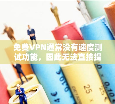 免费VPN通常没有速度测试功能，因此无法直接提供高速节点的测速分析。然而，如果你已经选择了免费VPN服务，并且希望在高流量下体验高速，以下是一些建议