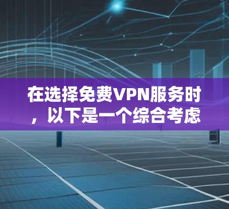 在选择免费VPN服务时，以下是一个综合考虑的因素和推荐策略