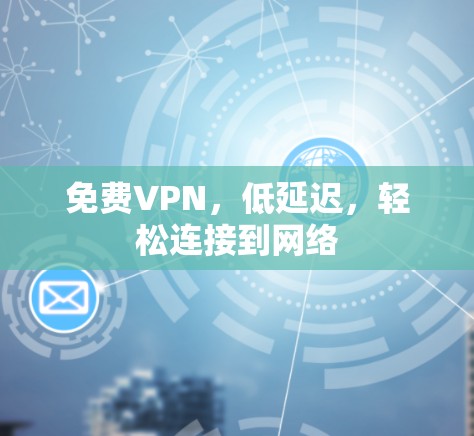 免费VPN，低延迟，轻松连接到网络