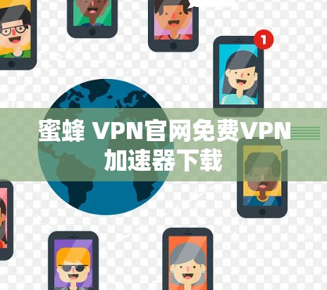 蜜蜂 VPN官网免费VPN加速器下载