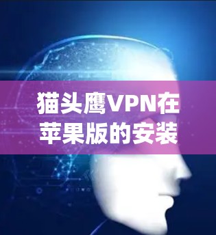 猫头鹰VPN在苹果版的安装和iOS连接过程相对 straightforward，但需要仔细操作以避免错误。以下是详细的步骤指南