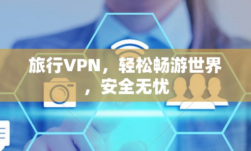 旅行VPN，轻松畅游世界，安全无忧