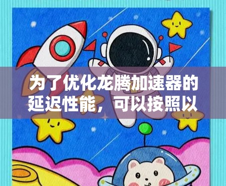 为了优化龙腾加速器的延迟性能，可以按照以下步骤进行