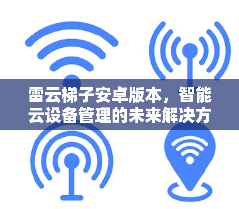 雷云梯子安卓版本，智能云设备管理的未来解决方案
