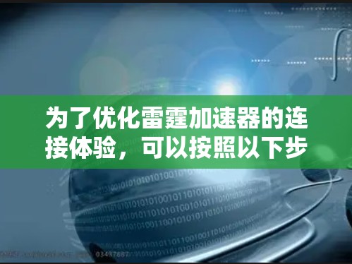 为了优化雷霆加速器的连接体验，可以按照以下步骤进行调整和优化