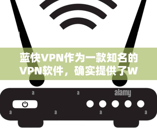 蓝快VPN作为一款知名的VPN软件，确实提供了Windows版的下载和安装服务。以下是关于蓝快VPNWindows版的详细信息