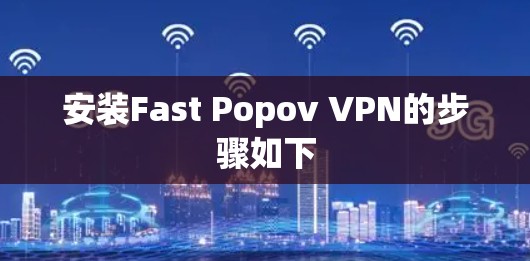 安装Fast Popov VPN的步骤如下 安装Fast Popov VPN的步骤如下