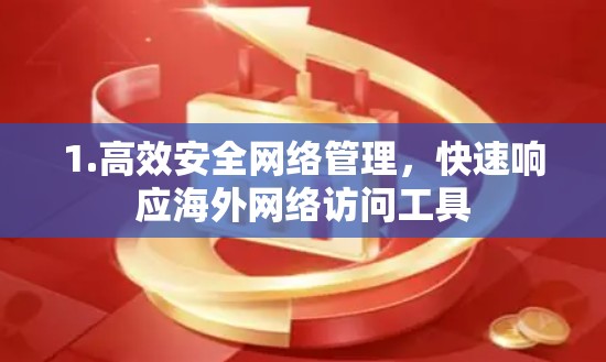 1.高效安全网络管理，快速响应海外网络访问工具