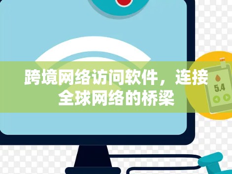 跨境网络访问软件，连接全球网络的桥梁