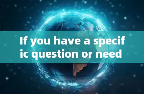 If you have a specific question or need further assistance,feel free to ask!