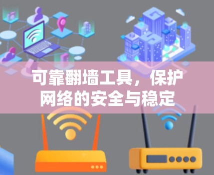 可靠翻墙工具，保护网络的安全与稳定