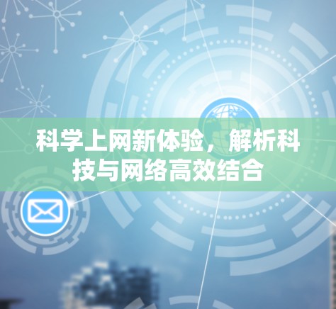 科学上网新体验，解析科技与网络高效结合