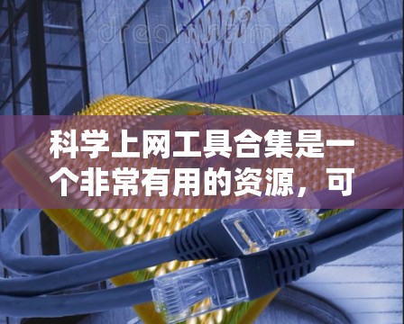 科学上网工具合集是一个非常有用的资源，可以帮助用户学习科学、编程和数学等科目。以下是几个推荐的工具，涵盖了学习和研究的不同方面