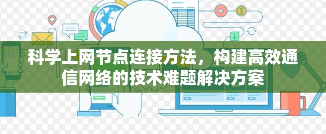 科学上网节点连接方法，构建高效通信网络的技术难题解决方案