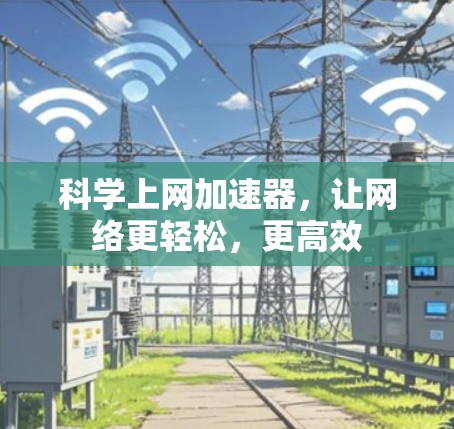 科学上网加速器，让网络更轻松，更高效